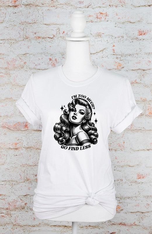 “If I'm Too Much Go Find Less” Graphic Tee