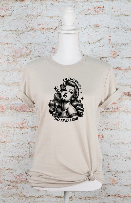 “If I'm Too Much Go Find Less” Graphic Tee