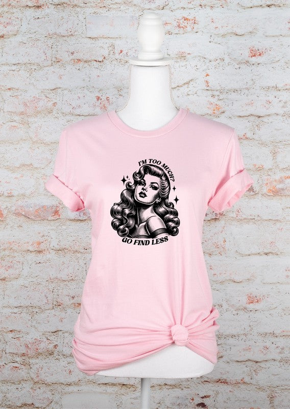 “If I'm Too Much Go Find Less” Graphic Tee