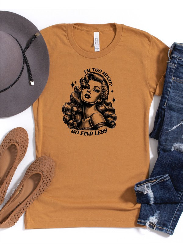 “If I'm Too Much Go Find Less” Graphic Tee